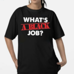 Whats A Black Job 2024 Shirt