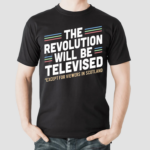 The Revolution Will Be Televised Except For Viewers In Scotland Shirt