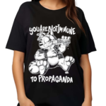 You Are Not Immune To Propaganda Shirt