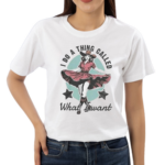 I Do A Thing Called What I Want Shirt