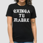 Chinga Tu Madre Shirt