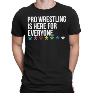 Pro Wrestling Is Here For Everyone Shirt