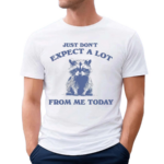 Racoon Just Don’t Expect A Lot From Me Today Shirt