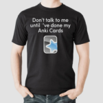 Dont Talk To Me Until I've Done My Anki Cards Shirt