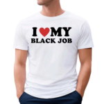 I Love My Black Job Text Shirt