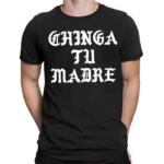 Chinga Tu Madre Shirt