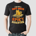 Cat I Am Not A Hot Mess I’m A Spicy Disaster Shirt