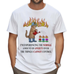 I Am Experiencing The Normal Amount Of Anxiety Over The Things I Cannot Control Shirt