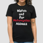 Watch Out For Motorcycles Asshole Shirt