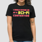 I Would Rather Be At A Sci Fi Convention 2024 Shirt