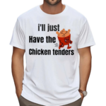 I’ll Just Have The Chicken Tenders Shirt