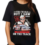 Yes I Am Old But I Saw Dale Earnhardt On The Track Shirt