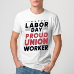 Happy Labor Day Proud Union Worker Shirt