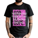 Stop Expecting People To Love You The Way God Does God Is Dope Shirt