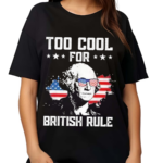 Too Cool For British Rule Shirt