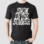 Snow In The Summer Shirt