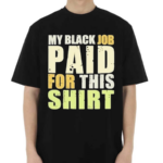 My Black Job Paid For This T-Shirt Shirt