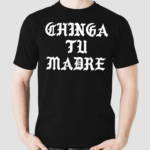 Chinga Tu Madre Shirt