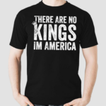 There Are No Kings In America Shirt