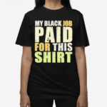 My Black Job Paid For This T-Shirt Shirt