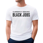 Currently Seeking Black Jobs Shirt