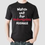 Watch Out For Motorcycles Asshole Shirt