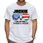 Jackie Are You Here Wheres Jackie Shirt