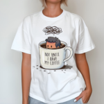 Not Until I Have My Coffee Shirt