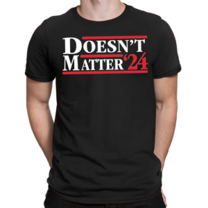 Doesnt Matter 24 Shirt