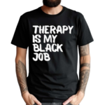 Therapy Is My Black Job Text Shirt