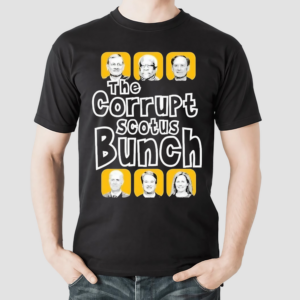 The Corrupt SCOTUS Bunch Shirt