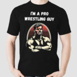 Im A Pro Wrestling Guy Shirt