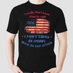 I Really Dont Know What He Said 2024 USA Flag I Don’t Think He Knows Ưhat He Said Either Shirt