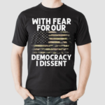 With Fear For Our Democracy I Dissent Flag Shirt