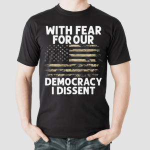 With Fear For Our Democracy I Dissent Flag Shirt