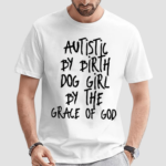 Autistic By Birth Dog Girl By The Grace Of God Shirt