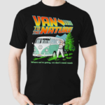 Van To The Nature Where We Are Going We Don’t Need Roads Shirt