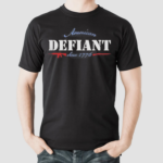 American Defiant Since 1776 Shirt