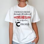 Top Unethicalthreads I Would Crawl Through Razors And Glass Celsius Shirt