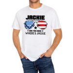 Jackie Are You Here Wheres Jackie Shirt