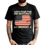 With Fear For Our Democracy I Dissent USA Flag Shirt