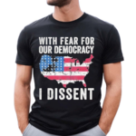 Patriotic USA Map With Fear For Our Democracy I Dissent Shirt