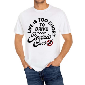 Life Is Too Short To Drive Electric Cars Drive Fast All Gas Shirt