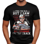 Yes I Am Old But I Saw Dale Earnhardt On The Track Signature Shirt