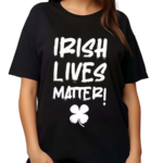 Irish Lives Matter Shirt