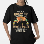 Some Of Us Grew Up Listening To Shania Twain The Cool Ones Still Do Shirt