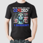 With Fear For Our Democracy I Dissent Flag 2024 Shirt