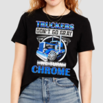 Truckers Dont Go Gray We Turn Chrome Graphic Shirt