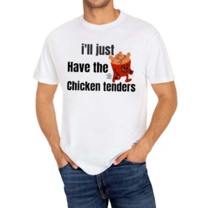 I’ll Just Have The Chicken Tenders Shirt