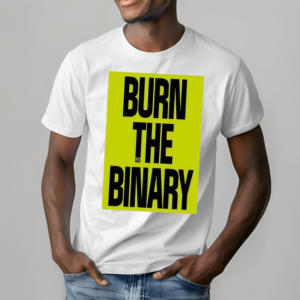 Burn The Binary Shirt